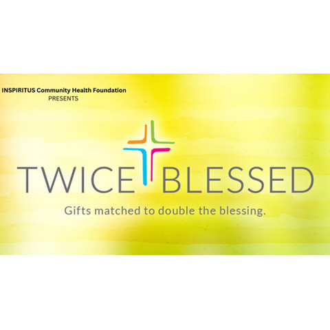 INSPIRITUS Community Health Foundation presenets Twice Blessed - Gifts matched to double the blessing